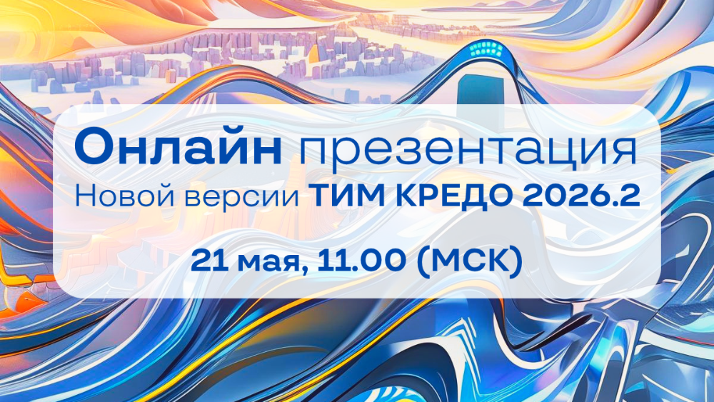Встречаемся онлайн 21 мая в 11.00 (МСК)! Покажем, как новая версия ТИМ КРЕДО 2026.2 упрощает работу инженера